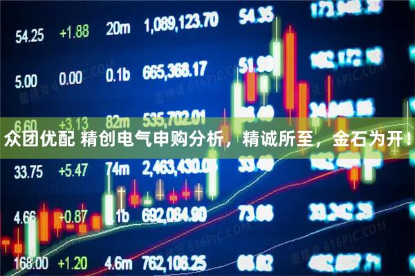 众团优配 精创电气申购分析，精诚所至，金石为开！