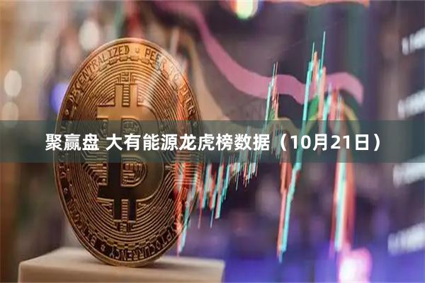 聚赢盘 大有能源龙虎榜数据（10月21日）