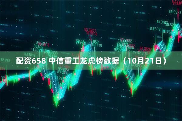 配资658 中信重工龙虎榜数据（10月21日）