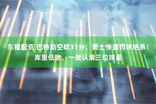 东程配资 巴特勒空砍31分，勇士惨遭罚球绝杀！库里低迷，一战认清三位球星