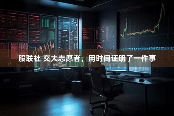 股联社 交大志愿者，用时间证明了一件事